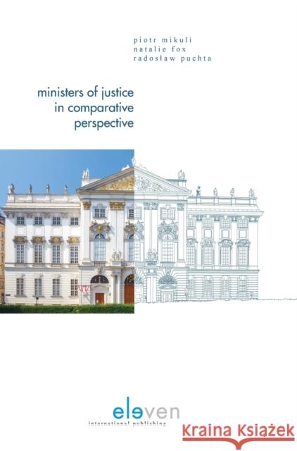 Ministers of Justice in Comparative Perspective Piotr Mikuli Natalie Fox Radoslaw Puchta 9789462369214 Eleven International Publishing