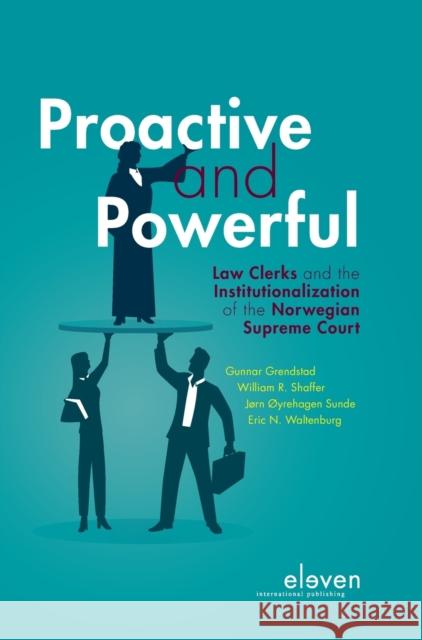 Proactive and Powerful: Law Clerks and the Institutionalization of the Norwegian Supreme Court Gunnar Grendstad William R. Shaffer Jorn Oyrehagen Sunde 9789462369788