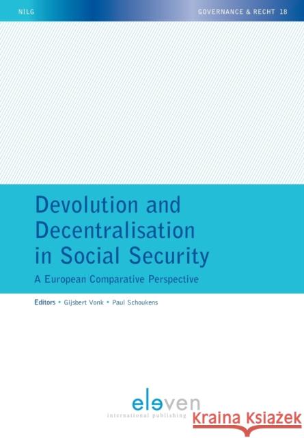 Devolution and Decentralisation in Social Security: A European Comparative Perspective Volume 18 Vonk, Gijsbert 9789462369801 Eleven International Publishing