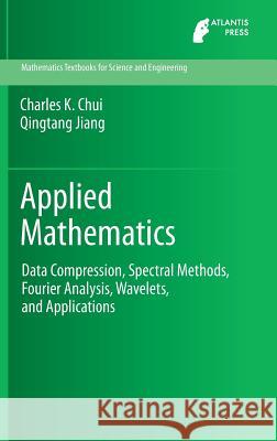 Applied Mathematics: Data Compression, Spectral Methods, Fourier Analysis, Wavelets, and Applications Chui, Charles K. 9789462390089 Atlantis Press