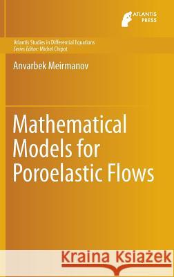 Mathematical Models for Poroelastic Flows Anvarbek Meirmanov 9789462390140 Atlantis Press (Zeger Karssen)
