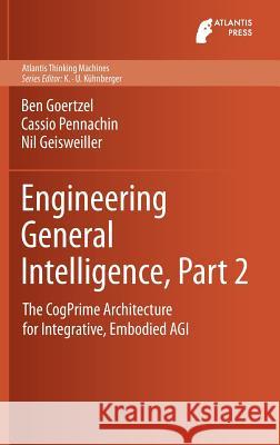 Engineering General Intelligence, Part 2: The Cogprime Architecture for Integrative, Embodied Agi Goertzel, Ben 9789462390294 Atlantis Press