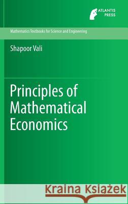 Principles of Mathematical Economics Shapoor Vali 9789462390355 Atlantis Press