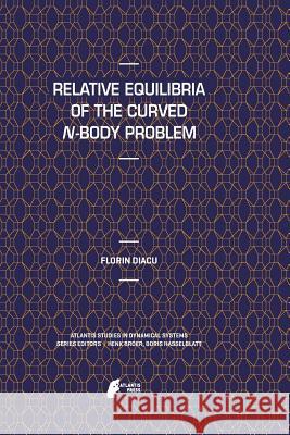 Relative Equilibria of the Curved N-Body Problem Florin Diacu 9789462390386 Atlantis Press