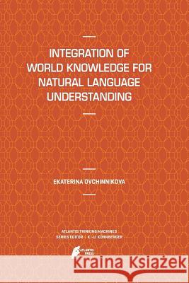Integration of World Knowledge for Natural Language Understanding Ekaterina Ovchinnikova 9789462390393 Atlantis Press
