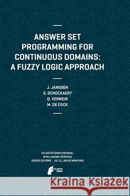 Answer Set Programming for Continuous Domains: A Fuzzy Logic Approach Jeroen Janssen Steven Schockaert Dirk Vermeir 9789462390416 Atlantis Press