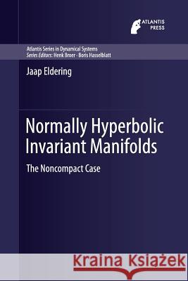 Normally Hyperbolic Invariant Manifolds: The Noncompact Case Eldering, Jaap 9789462390423 Atlantis Press