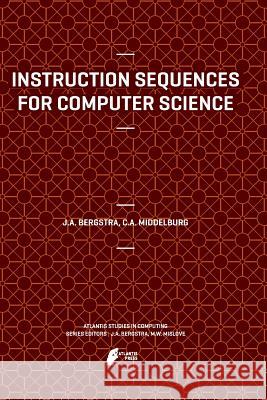 Instruction Sequences for Computer Science Jan a. Bergstra Cornelis a. Middelburg 9789462390492