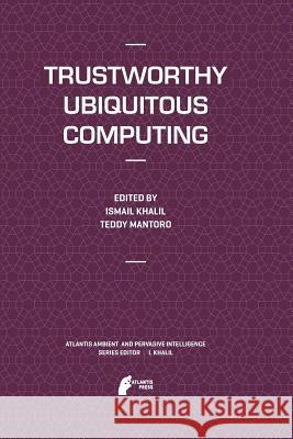 Trustworthy Ubiquitous Computing Ismail Khalil Teddy Mantoro 9789462390577