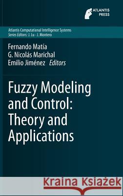 Fuzzy Modeling and Control: Theory and Applications Fernando Matia G. Nicolas Marichal Emilio Jimenez 9789462390812 Atlantis Press