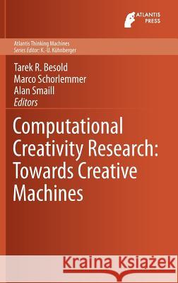 Computational Creativity Research: Towards Creative Machines Tarek Richard Besold Marco Schorlemmer Alan Smaill 9789462390843 Atlantis Press