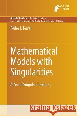 Mathematical Models with Singularities: A Zoo of Singular Creatures Torres, Pedro J. 9789462391055 Atlantis Press