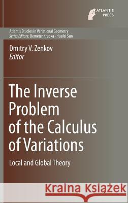 The Inverse Problem of the Calculus of Variations: Local and Global Theory Zenkov, Dmitry V. 9789462391086 Atlantis Press