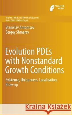 Evolution Pdes with Nonstandard Growth Conditions: Existence, Uniqueness, Localization, Blow-Up Antontsev, Stanislav 9789462391116 Atlantis Press