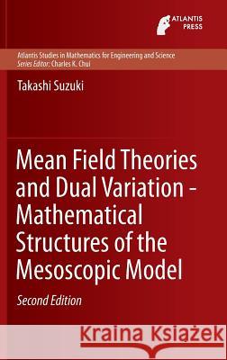 Mean Field Theories and Dual Variation - Mathematical Structures of the Mesoscopic Model Takashi Suzuki 9789462391536 Atlantis Press