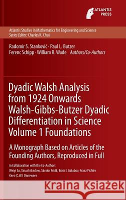 Dyadic Walsh Analysis from 1924 Onwards Walsh-Gibbs-Butzer Dyadic Differentiation in Science, Volume 1 Foundations: A Monograph Based on Articles of t Stankovic, Radomir 9789462391598 Atlantis Press