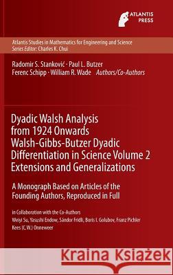 Dyadic Walsh Analysis from 1924 Onwards Walsh-Gibbs-Butzer Dyadic Differentiation in Science, Volume 2 Extensions and Generalizations: A Monograph Bas Stankovic, Radomir 9789462391628 Atlantis Press