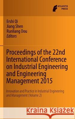 Proceedings of the 22nd International Conference on Industrial Engineering and Engineering Management 2015: Innovation and Practice in Industrial Engi Qi, Ershi 9789462391765