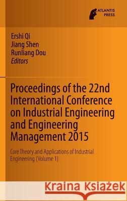 Proceedings of the 22nd International Conference on Industrial Engineering and Engineering Management 2015: Core Theory and Applications of Industrial Qi, Ershi 9789462391796