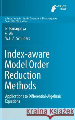 Index-Aware Model Order Reduction Methods: Applications to Differential-Algebraic Equations Banagaaya, N. 9789462391888 Atlantis Press