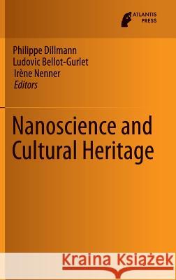 Nanoscience and Cultural Heritage Philippe Dillmann Ludovic Bellot-Gurlet Irene Nenner 9789462391970 Atlantis Press