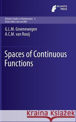 Spaces of Continuous Functions G. L. M. Groenewegen A. C. M. Van Rooij 9789462392007 Atlantis Press