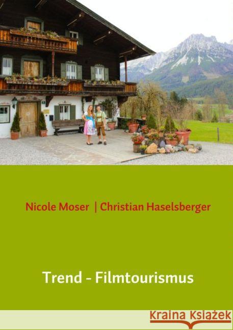Trend - Filmtourismus : Führt eine Filmproduktion zum Massentourismus, und wird dies zum regionalen Problem? Christian Haselsberger, Nicole Moser 9789462547124