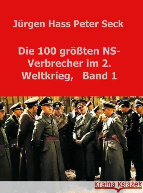 Die 100 größten NS-Verbrecher im 2. Weltkrieg, Band 1 Peter Seck, Jürgen Hass 9789462547384