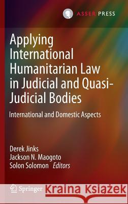 Applying International Humanitarian Law in Judicial and Quasi-Judicial Bodies: International and Domestic Aspects Jinks, Derek 9789462650077 T.M.C. Asser Press
