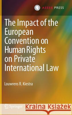 The Impact of the European Convention on Human Rights on Private International Law Louwrens Rienk Kiestra 9789462650312 T.M.C. Asser Press