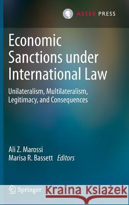 Economic Sanctions Under International Law: Unilateralism, Multilateralism, Legitimacy, and Consequences Marossi, Ali Z. 9789462650503 T.M.C. Asser Press