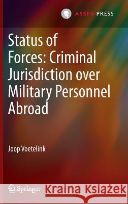 Status of Forces: Criminal Jurisdiction Over Military Personnel Abroad Voetelink, Joop 9789462650565 T.M.C. Asser Press
