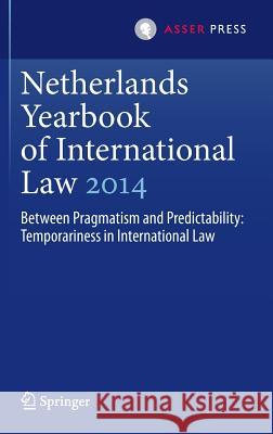 Netherlands Yearbook of International Law 2014: Between Pragmatism and Predictability: Temporariness in International Law Ambrus, Mónika 9789462650596 T.M.C. Asser Press