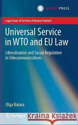 Universal Service in Wto and Eu Law: Liberalisation and Social Regulation in Telecommunications Batura, Olga 9789462650800 T.M.C. Asser Press