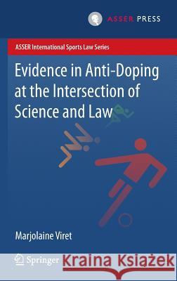 Evidence in Anti-Doping at the Intersection of Science & Law Marjolaine Viret 9789462650831 T.M.C. Asser Press