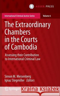 The Extraordinary Chambers in the Courts of Cambodia: Assessing Their Contribution to International Criminal Law Meisenberg, Simon M. 9789462651043