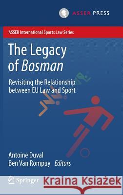 The Legacy of Bosman: Revisiting the Relationship Between Eu Law and Sport Duval, Antoine 9789462651197 T.M.C. Asser Press
