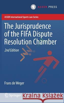The Jurisprudence of the Fifa Dispute Resolution Chamber De Weger, Frans 9789462651258 T.M.C. Asser Press