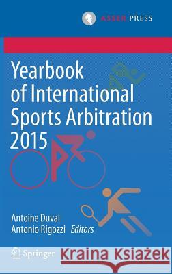Yearbook of International Sports Arbitration 2015 Antoine Duval Rigozzi Antonio 9789462651289