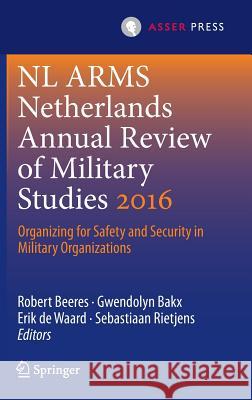 NL Arms Netherlands Annual Review of Military Studies 2016: Organizing for Safety and Security in Military Organizations Beeres, Robert 9789462651340