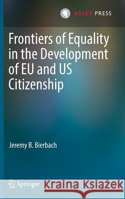Frontiers of Equality in the Development of Eu and Us Citizenship Bierbach, Jeremy B. 9789462651647 T.M.C. Asser Press
