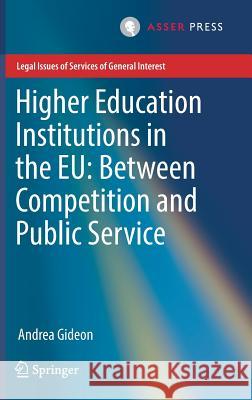 Higher Education Institutions in the Eu: Between Competition and Public Service Gideon, Andrea 9789462651678 T.M.C. Asser Press