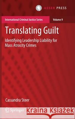 Translating Guilt: Identifying Leadership Liability for Mass Atrocity Crimes Steer, Cassandra 9789462651708 T.M.C. Asser Press