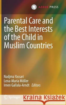 Parental Care and the Best Interests of the Child in Muslim Countries Nadjma Yassari Lena-Maria Moller Imen Gallala-Arndt 9789462651739