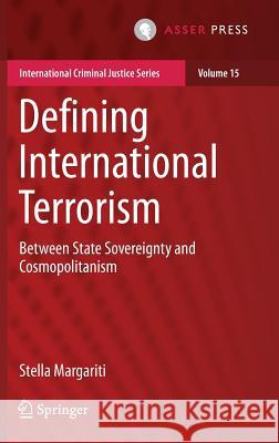 Defining International Terrorism: Between State Sovereignty and Cosmopolitanism Margariti, Stella 9789462652033 T.M.C. Asser Press