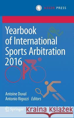 Yearbook of International Sports Arbitration 2016 Antoine Duval Antonio Rigozzi 9789462652361