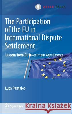 The Participation of the Eu in International Dispute Settlement: Lessons from Eu Investment Agreements Pantaleo, Luca 9789462652699
