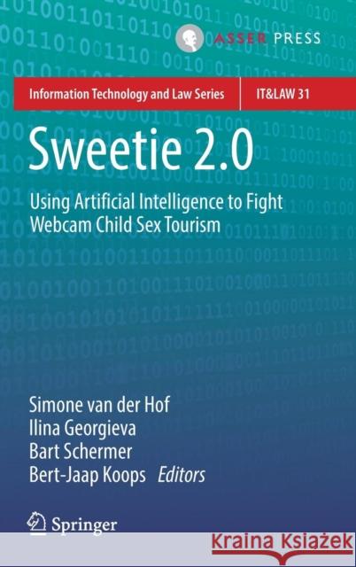 Sweetie 2.0: Using Artificial Intelligence to Fight Webcam Child Sex Tourism Simone Va Ilina Georgieva Bart Schermer 9789462652873 T.M.C. Asser Press