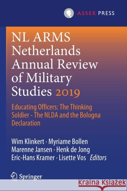 NL Arms Netherlands Annual Review of Military Studies 2019: Educating Officers: The Thinking Soldier - The Nlda and the Bologna Declaration Wim Klinkert Myriame Bollen Marenne Jansen 9789462653177