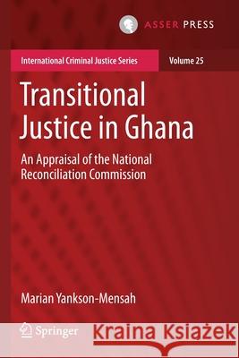 Transitional Justice in Ghana: An Appraisal of the National Reconciliation Commission Marian Yankson-Mensah 9789462653818 T.M.C. Asser Press